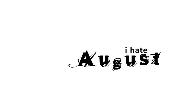 I hate August